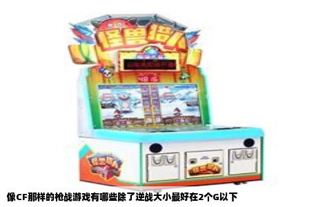 像CF那样的枪战游戏有哪些除了逆战大小最好在2个G以下