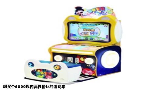 想买个6000以内高性价比的游戏本