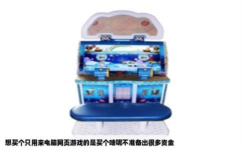 想买个只用来电脑网页游戏的是买个啥呢不准备出很多资金