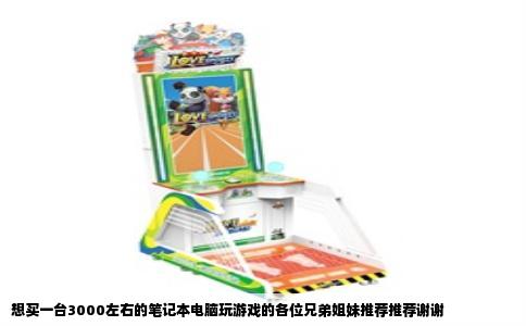 想买一台3000左右的笔记本电脑玩游戏的各位兄弟姐妹推荐推荐谢谢