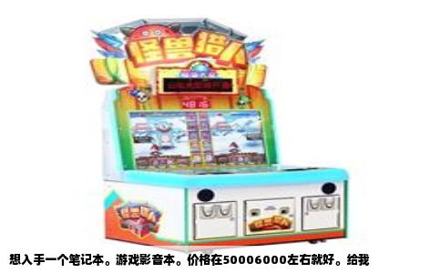 想入手一个笔记本。游戏影音本。价格在50006000左右就好。给我