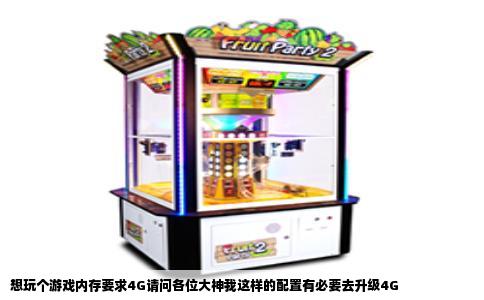 想玩个游戏内存要求4G请问各位大神我这样的配置有必要去升级4G