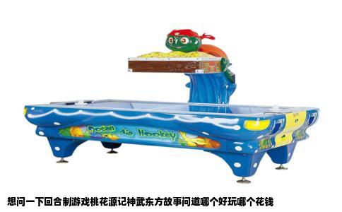 想问一下回合制游戏桃花源记神武东方故事问道哪个好玩哪个花钱