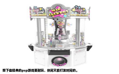 想下些经典的psp游戏要耐玩、休闲又能打发时间的。