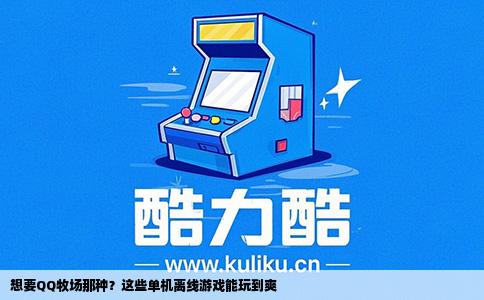 想要QQ牧场那种？这些单机离线游戏能玩到爽
