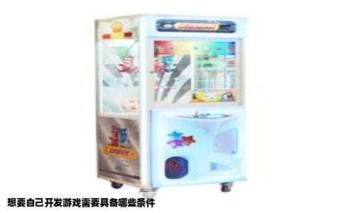 想要自己开发游戏需要具备哪些条件