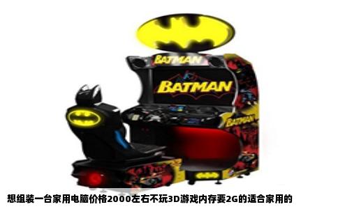 想组装一台家用电脑价格2000左右不玩3D游戏内存要2G的适合家用的