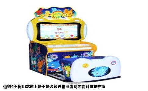 仙剑4不周山龙道上是不是必须过拼图游戏才能到盘龙柱镇