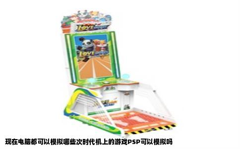 现在电脑都可以模拟哪些次时代机上的游戏PSP可以模拟吗
