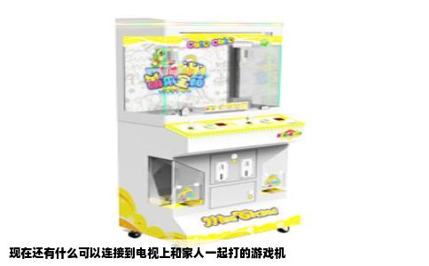 现在还有什么可以连接到电视上和家人一起打的游戏机