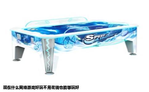 现在什么网络游戏好玩不用花钱也能够玩好