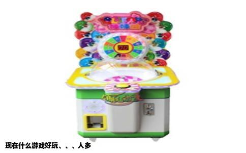 现在什么游戏好玩、、、人多