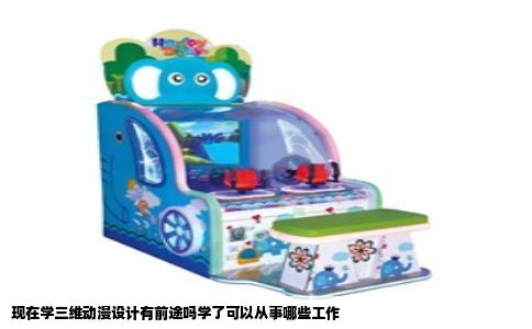 现在学三维动漫设计有前途吗学了可以从事哪些工作