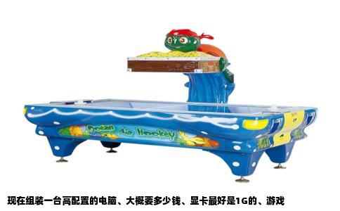 现在组装一台高配置的电脑、大概要多少钱、显卡最好是1G的、游戏