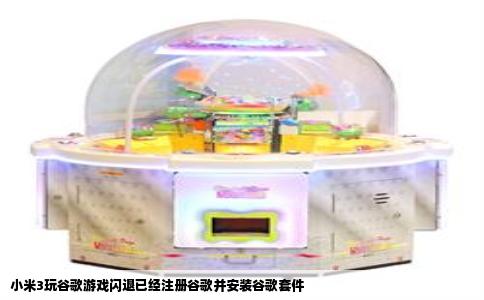 小米3玩谷歌游戏闪退已经注册谷歌并安装谷歌套件