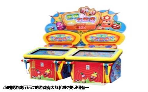 小时候游戏厅玩过的游戏有大绕枪共7关记得有一