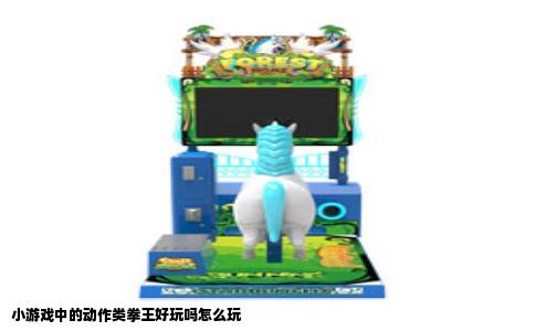 小游戏中的动作类拳王好玩吗怎么玩