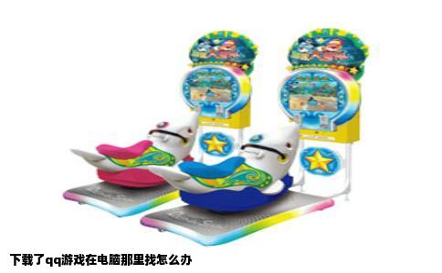 下载了qq游戏在电脑那里找怎么办