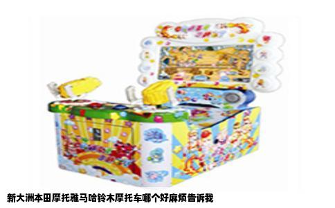 新大洲本田摩托雅马哈铃木摩托车哪个好麻烦告诉我