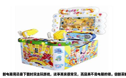 新电脑用迅雷下载时没法玩游戏，这事其实很常见，而且真不是电脑的错。你新买的机器性能足够强，跑大型3D游戏都没问题，偏偏开个迅雷就卡成幻灯片，这里面的根源在于迅雷这个软件的工作方式，和游戏之间存在激烈的资源争夺战。