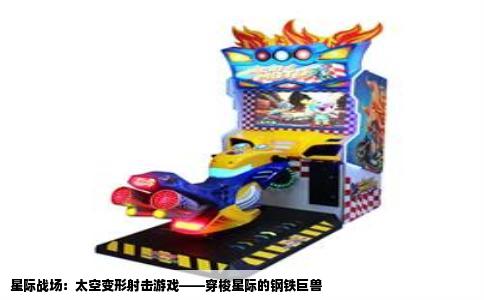 星际战场：太空变形射击游戏——穿梭星际的钢铁巨兽