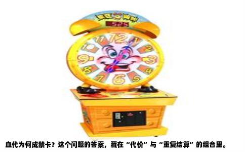 血代为何成禁卡？这个问题的答案，藏在“代价”与“重复结算”的组合里。