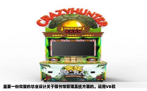 需要一份完整的毕业设计关于图书馆管理系统方面的。运用VB和