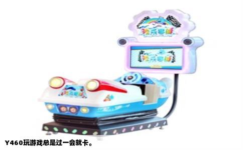 Y460玩游戏总是过一会就卡。
