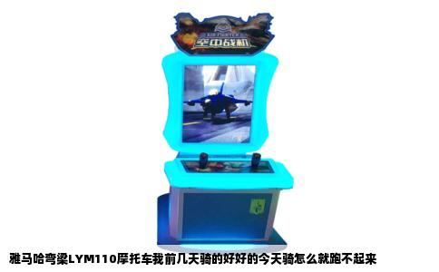 雅马哈弯梁LYM110摩托车我前几天骑的好好的今天骑怎么就跑不起来