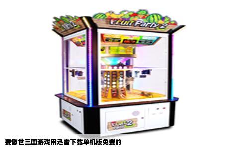 要傲世三国游戏用迅雷下载单机版免费的