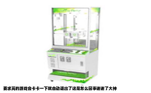 要求高的游戏会卡卡一下就自动退出了这是怎么回事谢谢了大神