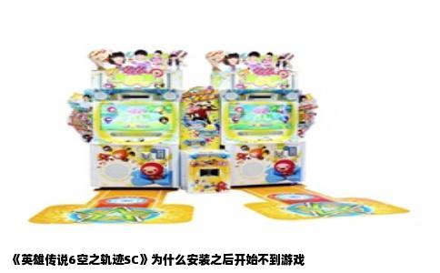 《英雄传说6空之轨迹SC》为什么安装之后开始不到游戏