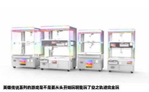 英雄传说系列的游戏是不是要从头开始玩啊我玩了空之轨迹完全玩