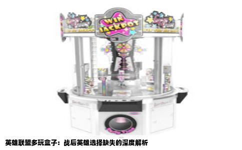 英雄联盟多玩盒子：战后英雄选择缺失的深度解析
