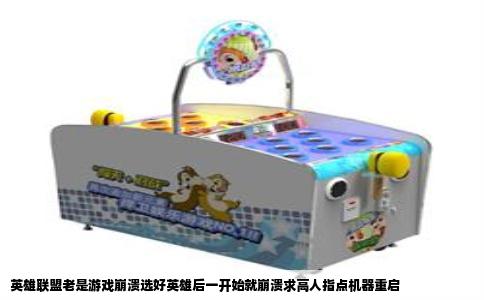 英雄联盟老是游戏崩溃选好英雄后一开始就崩溃求高人指点机器重启