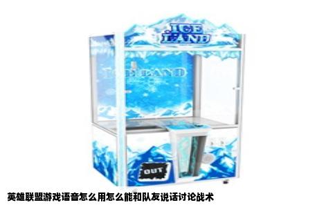 英雄联盟游戏语音怎么用怎么能和队友说话讨论战术