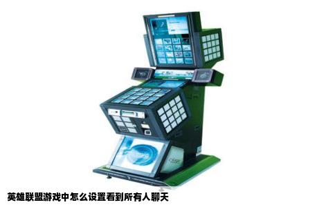 英雄联盟游戏中怎么设置看到所有人聊天
