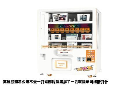英雄联盟怎么进不去一开始游戏就黑屏了一会就提示网络断开什