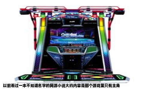 以前看过一本不知道名字的网游小说大约内容是那个游戏里只有主角