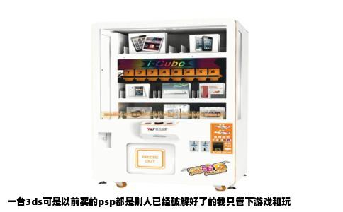 一台3ds可是以前买的psp都是别人已经破解好了的我只管下游戏和玩