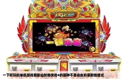 一下好玩的单机游戏要像仙剑奇侠传4的那种不要自由的要剧情模式