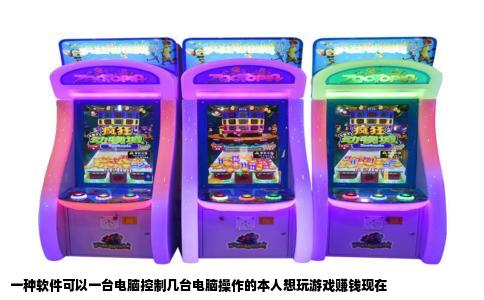 一种软件可以一台电脑控制几台电脑操作的本人想玩游戏赚钱现在