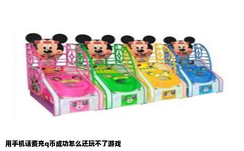 用手机话费充q币成功怎么还玩不了游戏