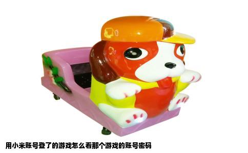 用小米账号登了的游戏怎么看那个游戏的账号密码