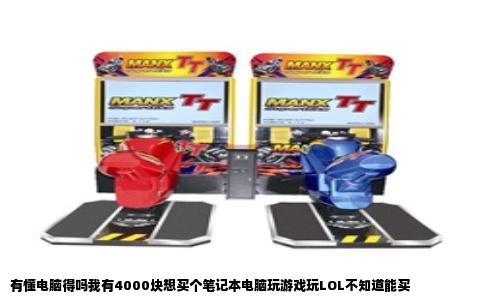 有懂电脑得吗我有4000块想买个笔记本电脑玩游戏玩LOL不知道能买