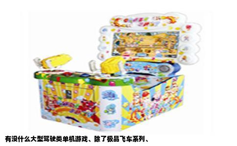 有没什么大型驾驶类单机游戏、除了极品飞车系列、