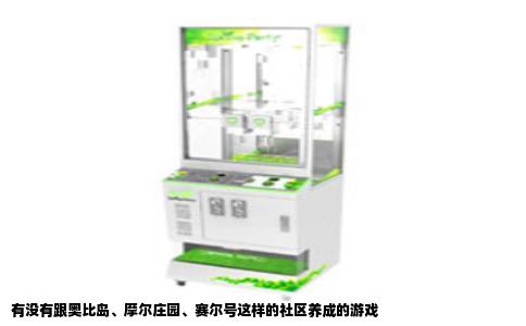 有没有跟奥比岛、摩尔庄园、赛尔号这样的社区养成的游戏
