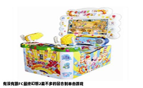 有没有跟FC最终幻想2差不多的回合制单击游戏