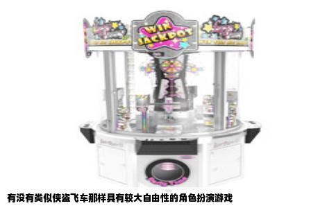 有没有类似侠盗飞车那样具有较大自由性的角色扮演游戏