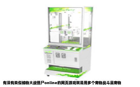 有没有类似植物大战僵尸online的网页游戏就是用多个宠物战斗且宠物